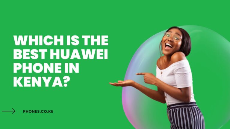 Which Is The Best Huawei Phone In Kenya?