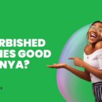 Are Refurbished Phones Good in Kenya?