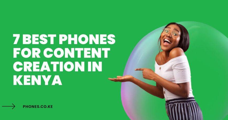 7 Best Phones for Content Creation in Kenya